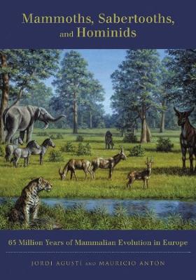 Mammoths, Sabertooths, and Hominids: 65 Million Years of Mammalian Evolution in Europe - Jordi Agusti,Mauricio Anton - cover