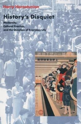 History's Disquiet: Modernity, Cultural Practice, and the Question of Everyday Life - Harry Harootunian - cover