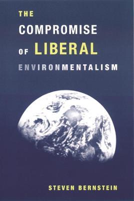 The Compromise of Liberal Environmentalism - Steven Bernstein - cover