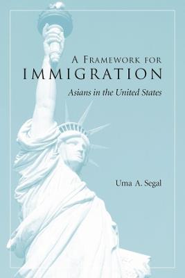 A Framework for Immigration: Asians in the United States - Uma Segal - cover