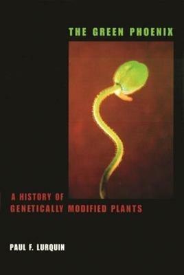 The Green Phoenix: A History of Genetically Modified Plants - Paul Lurquin - cover