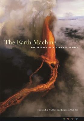 The Earth Machine: The Science of a Dynamic Planet - Edmond Mathez,James Webster - cover