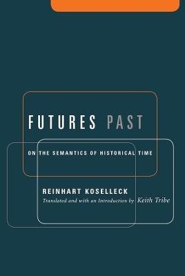 Futures Past: On the Semantics of Historical Time - Reinhart Koselleck - cover