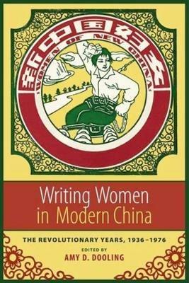 Writing Women in Modern China: The Revolutionary Years, 1936-1976 - Amy Dooling - cover