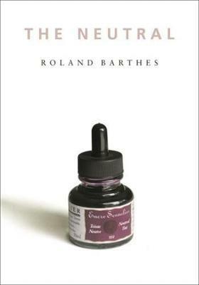 The Neutral: Lecture Course at the College de France (1977-1978) - Roland Barthes - cover