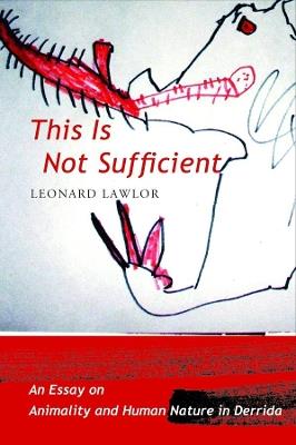 This Is Not Sufficient: An Essay on Animality and Human Nature in Derrida - Leonard Lawlor - cover