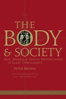 The Body and Society: Men, Women, and Sexual Renunciation in Early Christianity - Peter Brown - cover