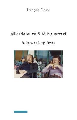 Gilles Deleuze and Félix Guattari: Intersecting Lives - Francois Dosse - cover