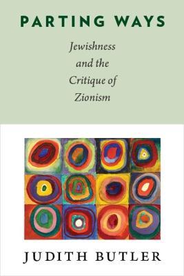Parting Ways: Jewishness and the Critique of Zionism - Judith Butler - cover