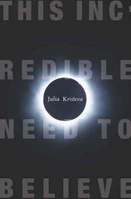 This Incredible Need to Believe - Julia Kristeva - cover