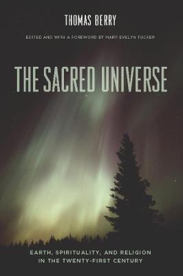 The Sacred Universe: Earth, Spirituality, and Religion in the Twenty-First Century - Thomas Berry - cover