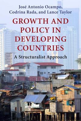 Growth and Policy in Developing Countries: A Structuralist Approach - Jose Antonio Ocampo,Codrina Rada,Lance Taylor - cover