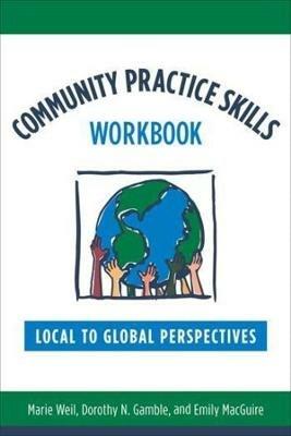 Community Practice Skills Workbook: Local to Global Perspectives - Marie Weil,Dorothy Gamble,Emily MacGuire - cover