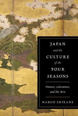 Japan and the Culture of the Four Seasons: Nature, Literature, and the Arts - Haruo Shirane - cover