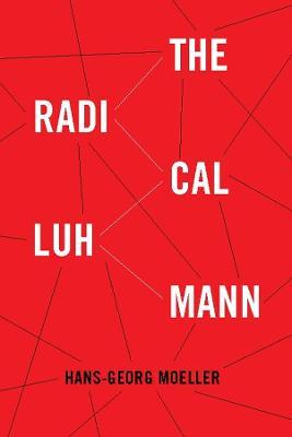 The Radical Luhmann - Hans-Georg Moeller - cover