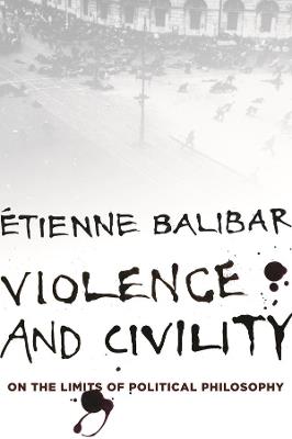 Violence and Civility: On the Limits of Political Philosophy - Etienne Balibar - cover