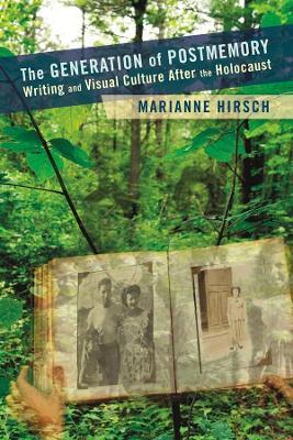 The Generation of Postmemory: Writing and Visual Culture After the Holocaust - Marianne Hirsch - cover