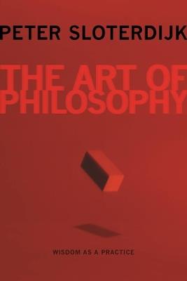 The Art of Philosophy: Wisdom as a Practice - Peter Sloterdijk - cover