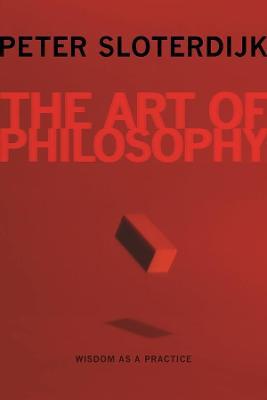 The Art of Philosophy: Wisdom as a Practice - Peter Sloterdijk - cover