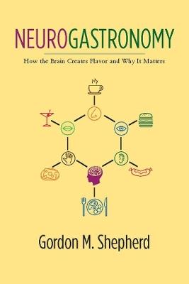 Neurogastronomy: How the Brain Creates Flavor and Why It Matters - Gordon M. Shepherd - cover