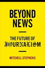 Beyond News: The Future of Journalism
