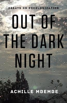 Out of the Dark Night: Essays on Decolonization - Achille Mbembe - cover