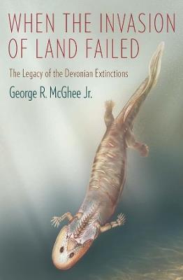When the Invasion of Land Failed: The Legacy of the Devonian Extinctions - George R. McGhee, Jr. - cover