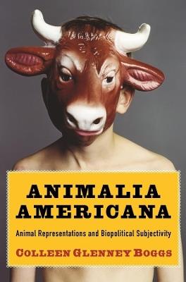 Animalia Americana: Animal Representations and Biopolitical Subjectivity - Colleen Glenney Boggs - cover