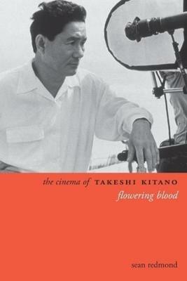 The Cinema of Takeshi Kitano: Flowering Blood - Sean Redmond - cover