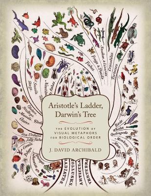 Aristotle's Ladder, Darwin's Tree: The Evolution of Visual Metaphors for Biological Order - J. David. Archibald - cover