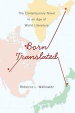 Born Translated: The Contemporary Novel in an Age of World Literature