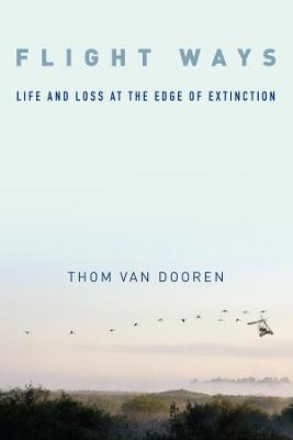 Flight Ways: Life and Loss at the Edge of Extinction - Thom van Dooren - cover