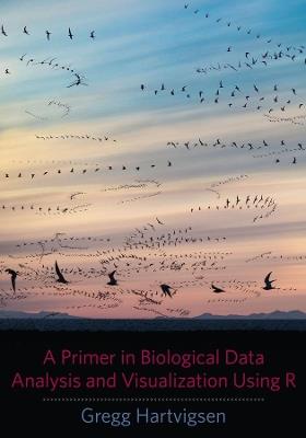A Primer in Biological Data Analysis and Visualization Using R - Gregg Hartvigsen - cover