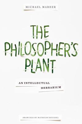 The Philosopher's Plant: An Intellectual Herbarium - Michael Marder - cover