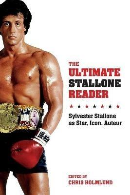 The Ultimate Stallone Reader: Sylvester Stallone as Star, Icon, Auteur - cover
