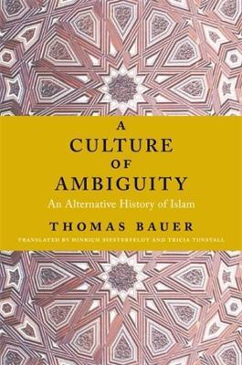 A Culture of Ambiguity: An Alternative History of Islam - Thomas Bauer - cover