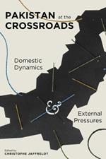 Pakistan at the Crossroads: Domestic Dynamics and External Pressures