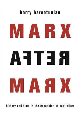 Marx After Marx: History and Time in the Expansion of Capitalism - Harry Harootunian - cover