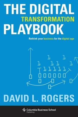 The Digital Transformation Playbook: Rethink Your Business for the Digital Age - David Rogers - cover