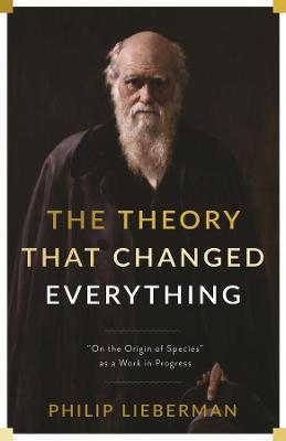 The Theory That Changed Everything: "On the Origin of Species" as a Work in Progress - Philip Lieberman - cover