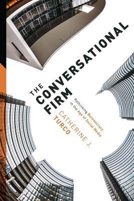 The Conversational Firm: Rethinking Bureaucracy in the Age of Social Media - Catherine J. Turco - cover