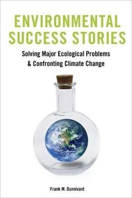 Environmental Success Stories: Solving Major Ecological Problems and Confronting Climate Change - Frank Dunnivant - cover