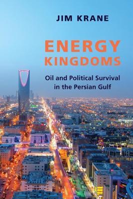 Energy Kingdoms: Oil and Political Survival in the Persian Gulf - Jim Krane - cover