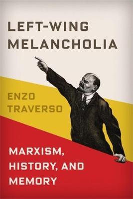 Left-Wing Melancholia: Marxism, History, and Memory - Enzo Traverso - cover