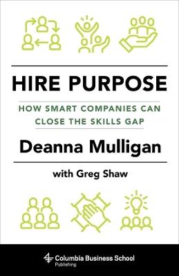 Hire Purpose: How Smart Companies Can Close the Skills Gap - Deanna Mulligan,Greg Shaw - cover