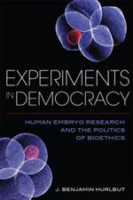 Experiments in Democracy: Human Embryo Research and the Politics of Bioethics