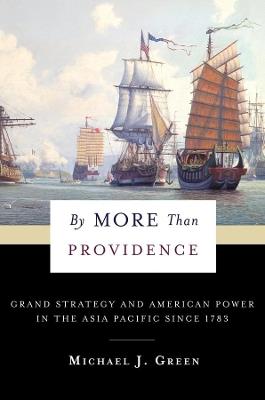By More Than Providence: Grand Strategy and American Power in the Asia Pacific Since 1783 - Michael Green - cover