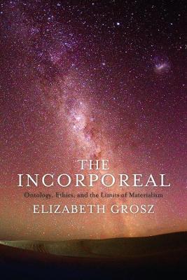 The Incorporeal: Ontology, Ethics, and the Limits of Materialism - Elizabeth Grosz - cover