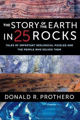 The Story of the Earth in 25 Rocks: Tales of Important Geological Puzzles and the People Who Solved Them - Donald R. Prothero - cover