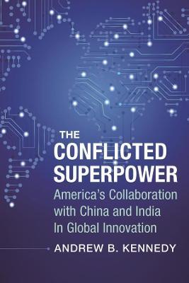The Conflicted Superpower: America's Collaboration with China and India in Global Innovation - Andrew Kennedy - cover